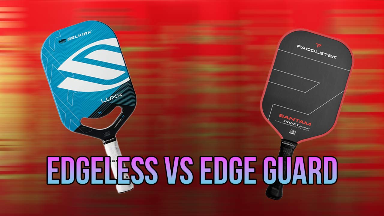 Edgeless vs Edge Guard Pickleball Paddles